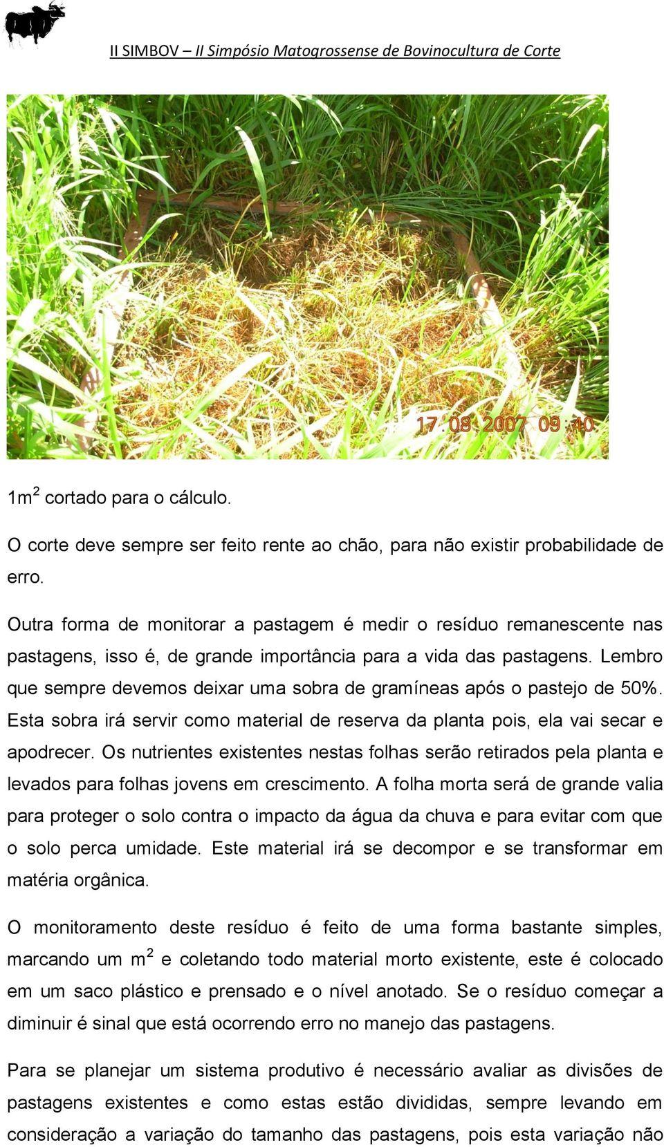 Lembro que sempre devemos deixar uma sobra de gramíneas após o pastejo de 50%. Esta sobra irá servir como material de reserva da planta pois, ela vai secar e apodrecer.