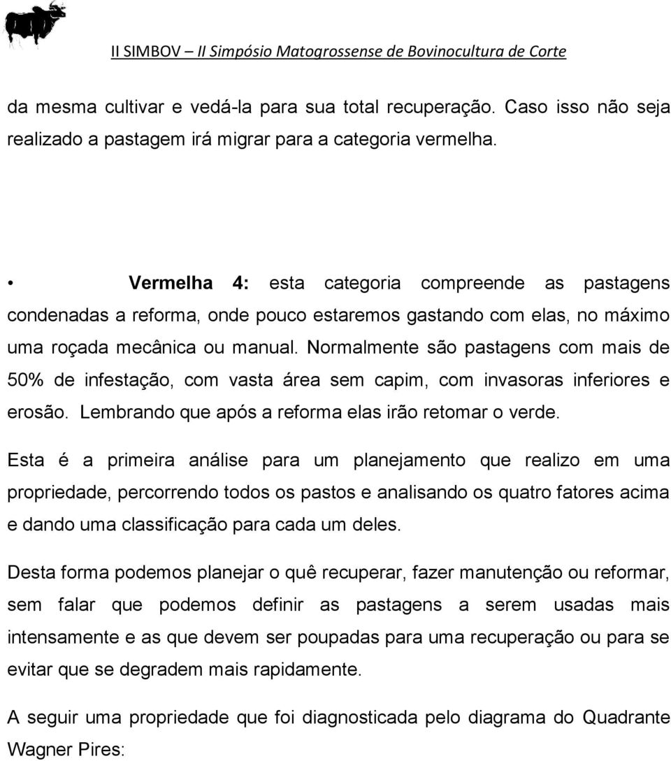 Normalmente são pastagens com mais de 50% de infestação, com vasta área sem capim, com invasoras inferiores e erosão. Lembrando que após a reforma elas irão retomar o verde.