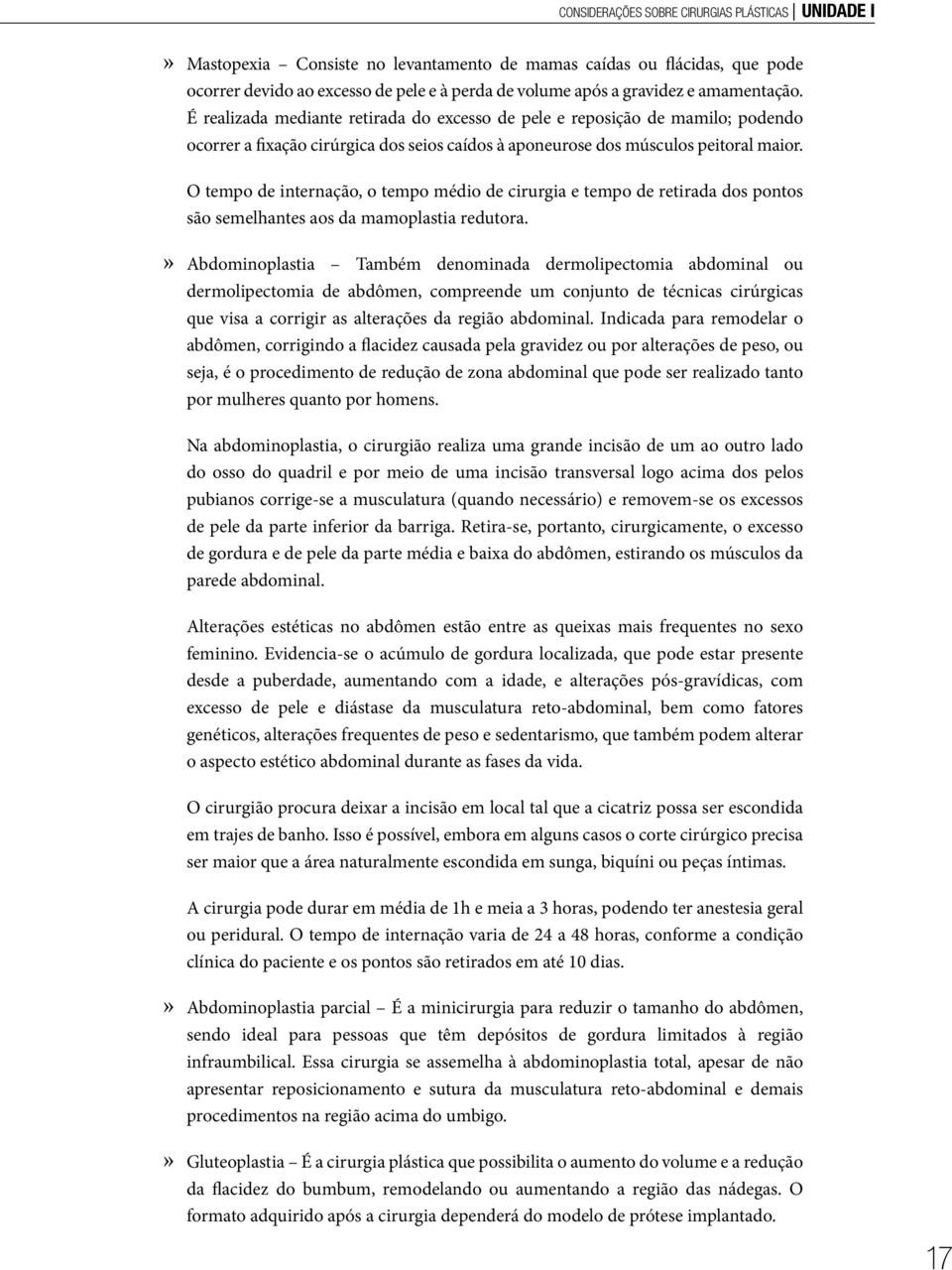 O tempo de internação, o tempo médio de cirurgia e tempo de retirada dos pontos são semelhantes aos da mamoplastia redutora.