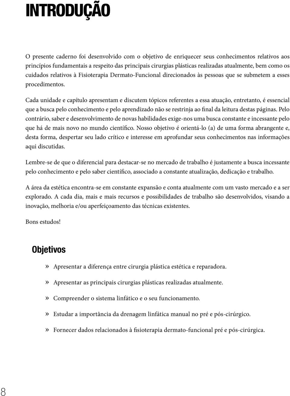 Cada unidade e capítulo apresentam e discutem tópicos referentes a essa atuação, entretanto, é essencial que a busca pelo conhecimento e pelo aprendizado não se restrinja ao final da leitura destas