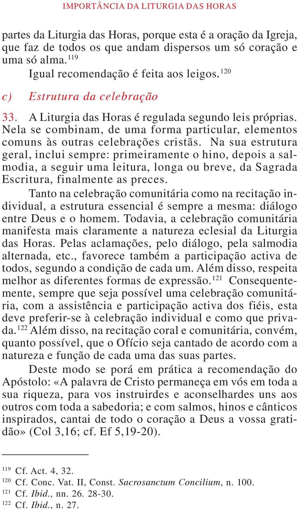 Nela se combinam, de uma forma particular, elementos comuns às outras celebrações cristãs.