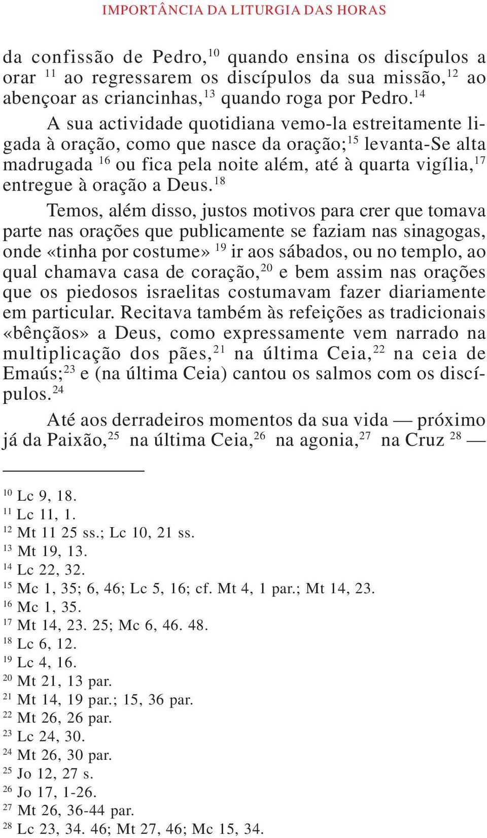 Deus. 18 Temos, além disso, justos motivos para crer que tomava parte nas orações que publicamente se faziam nas sinagogas, onde «tinha por costume» 19 ir aos sábados, ou no templo, ao qual chamava