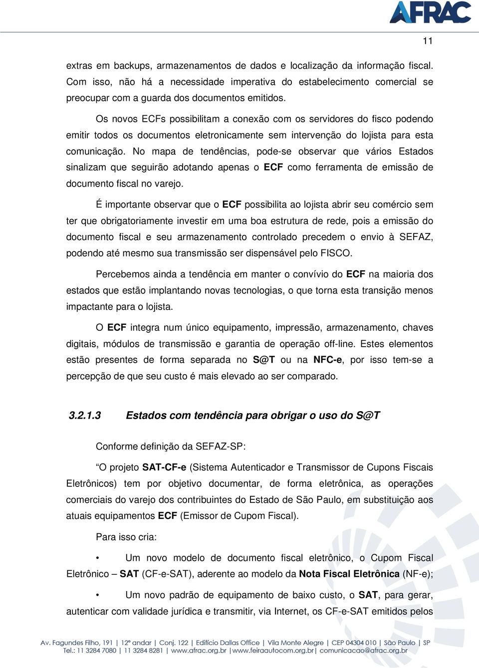 Os novos ECFs possibilitam a conexão com os servidores do fisco podendo emitir todos os documentos eletronicamente sem intervenção do lojista para esta comunicação.