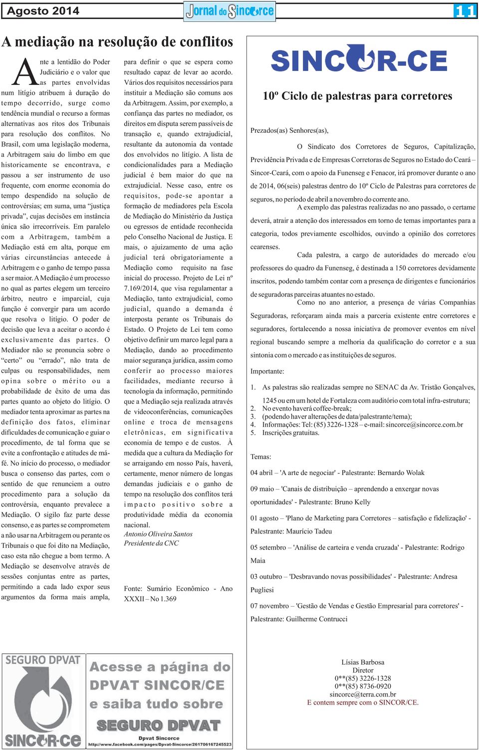 Assim, por exemplo, a tendência mundial o recurso a formas confiança das partes no mediador, os alternativas aos ritos dos Tribunais direitos em disputa serem passíveis de para resolução dos