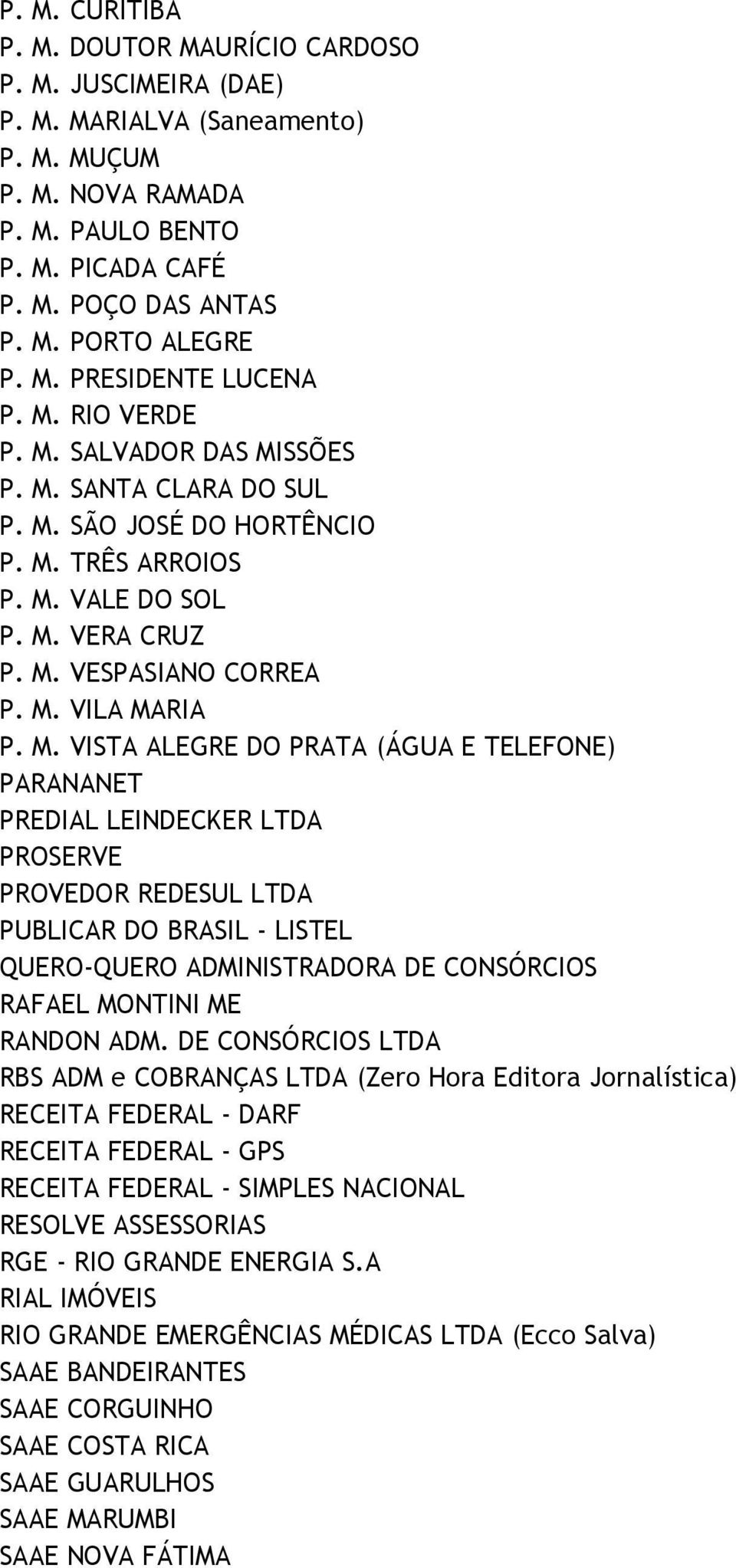 M. VISTA ALEGRE DO PRATA (ÁGUA E TELEFONE) PARANANET PREDIAL LEINDECKER LTDA PROSERVE PROVEDOR REDESUL LTDA PUBLICAR DO BRASIL - LISTEL QUERO-QUERO ADMINISTRADORA DE CONSÓRCIOS RAFAEL MONTINI ME