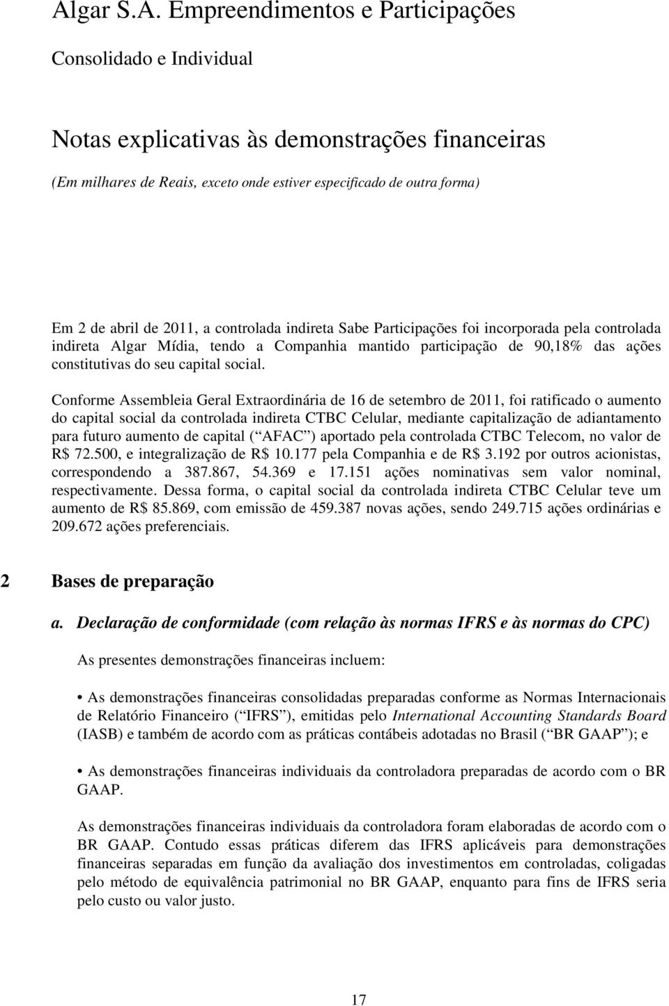 Conforme Assembleia Geral Extraordinária de 16 de setembro de 2011, foi ratificado o aumento do capital social da controlada indireta CTBC Celular, mediante capitalização de adiantamento para futuro