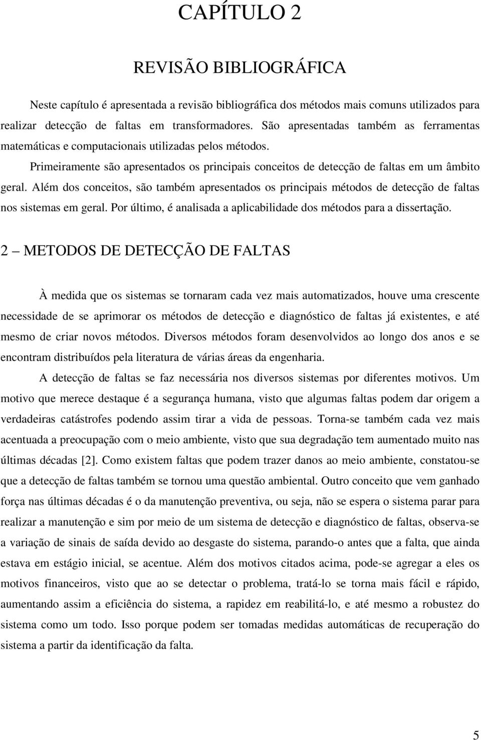 Além dos conceitos, são também apresentados os principais métodos de detecção de faltas nos sistemas em geral. Por último, é analisada a aplicabilidade dos métodos para a dissertação.