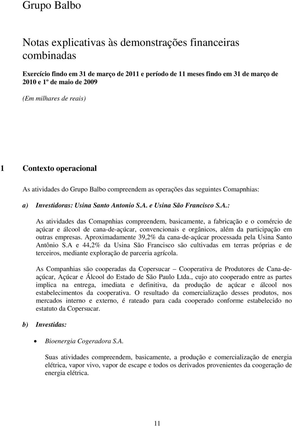 tonio S.A. e Usina São Francisco S.A.: As atividades das Comapnhias compreendem, basicamente, a fabricação e o comércio de açúcar e álcool de cana-de-açúcar, convencionais e orgânicos, além da participação em outras empresas.