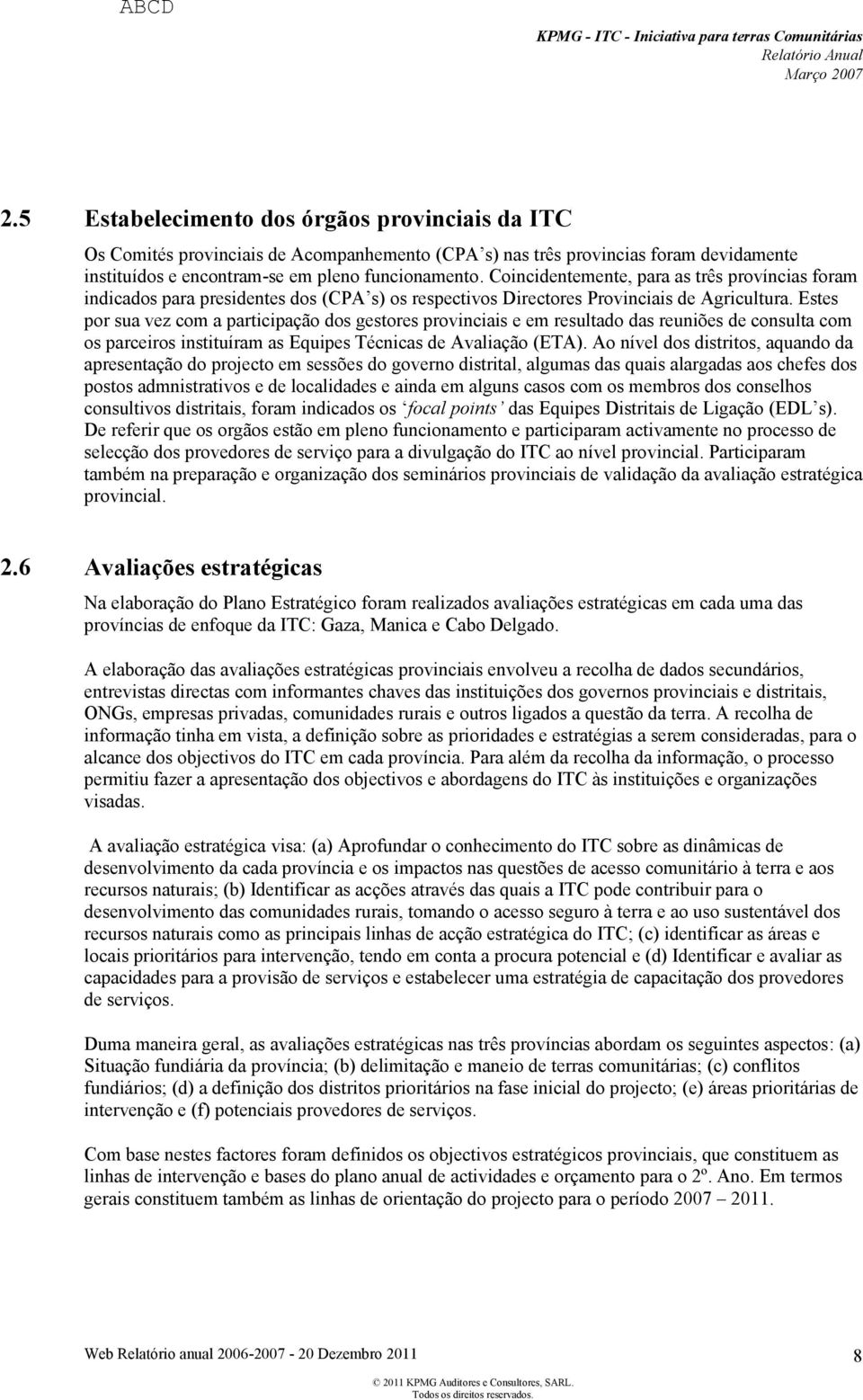 Estes por sua vez com a participação dos gestores provinciais e em resultado das reuniões de consulta com os parceiros instituíram as Equipes Técnicas de Avaliação (ETA).