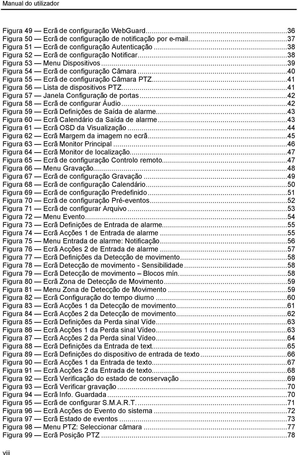 ..41 Figura 56 Lista de dispositivos PTZ...41 Figura 57 Janela Configuração de portas...42 Figura 58 Ecrã de configurar Áudio...42 Figura 59 Ecrã Definições de Saída de alarme.