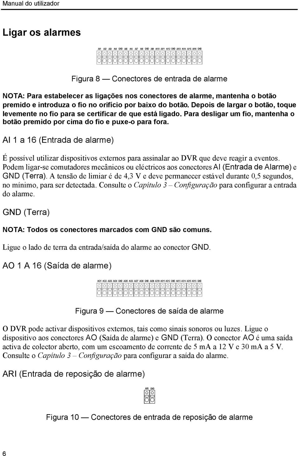 AI 1 a 16 (Entrada de alarme) É possível utilizar dispositivos externos para assinalar ao DVR que deve reagir a eventos.