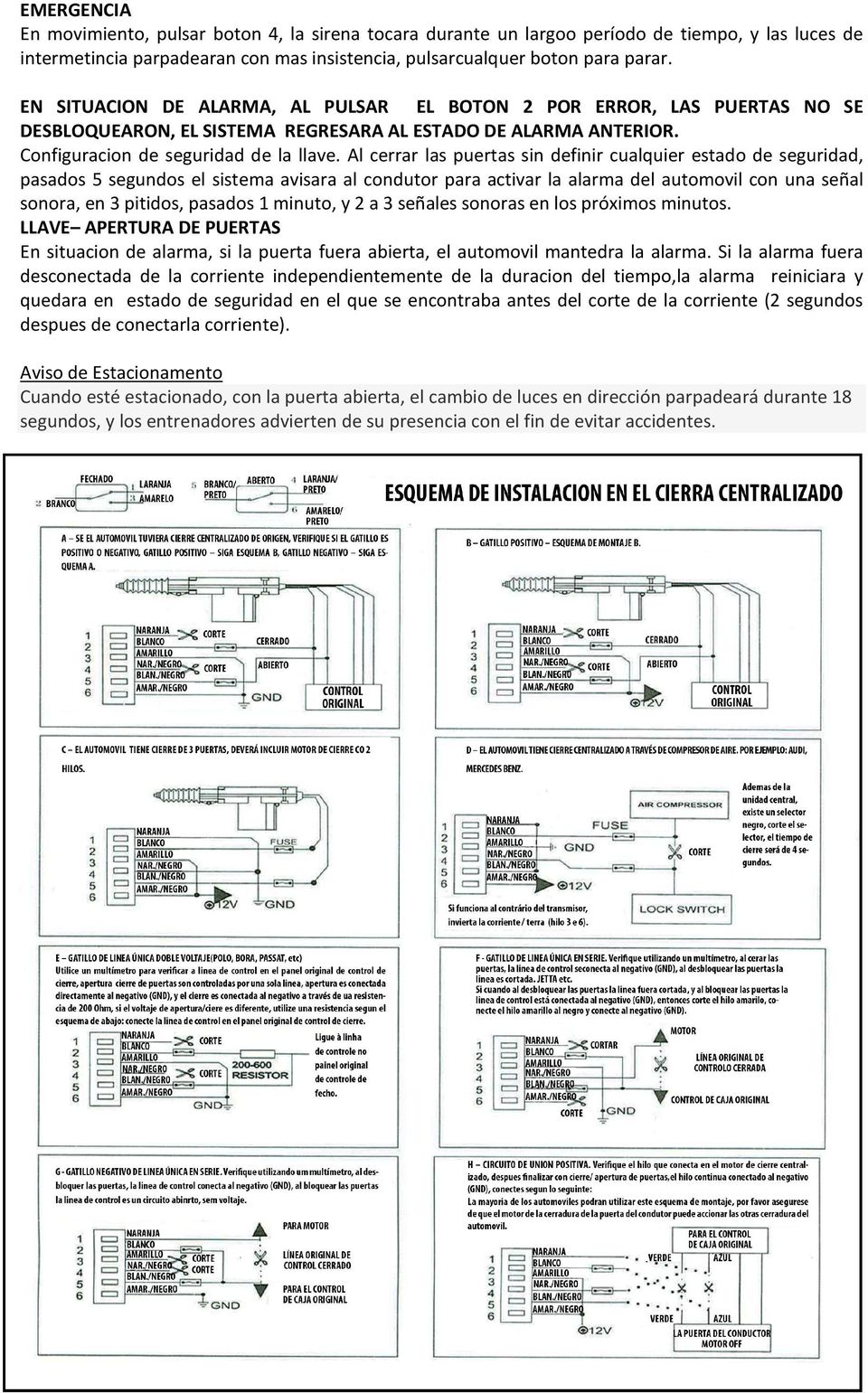 Al cerrar las puertas sin definir cualquier estado de seguridad, pasados 5 segundos el sistema avisara al condutor para activar la alarma del automovil con una señal sonora, en 3 pitidos, pasados 1