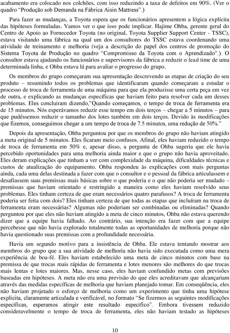 Hajime Ohba, gerente geral do Centro de Apoio ao Fornecedor Toyota (no original, Toyota Supplier Support Center - TSSC), estava visitando uma fábrica na qual um dos consultores do TSSC estava