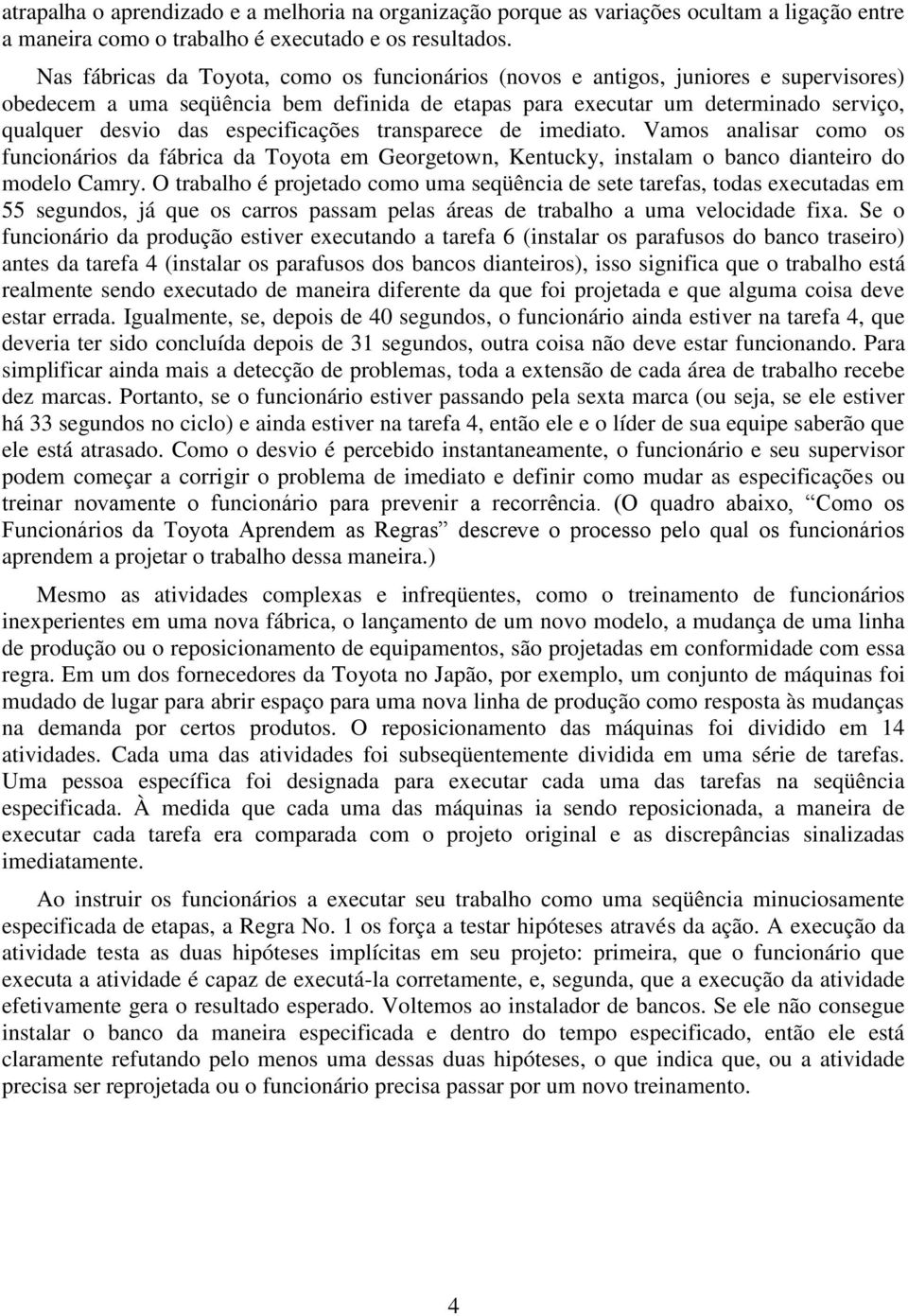 especificações transparece de imediato. Vamos analisar como os funcionários da fábrica da Toyota em Georgetown, Kentucky, instalam o banco dianteiro do modelo Camry.