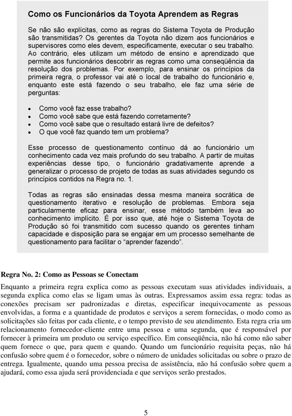 Ao contrário, eles utilizam um método de ensino e aprendizado que permite aos funcionários descobrir as regras como uma conseqüência da resolução dos problemas.