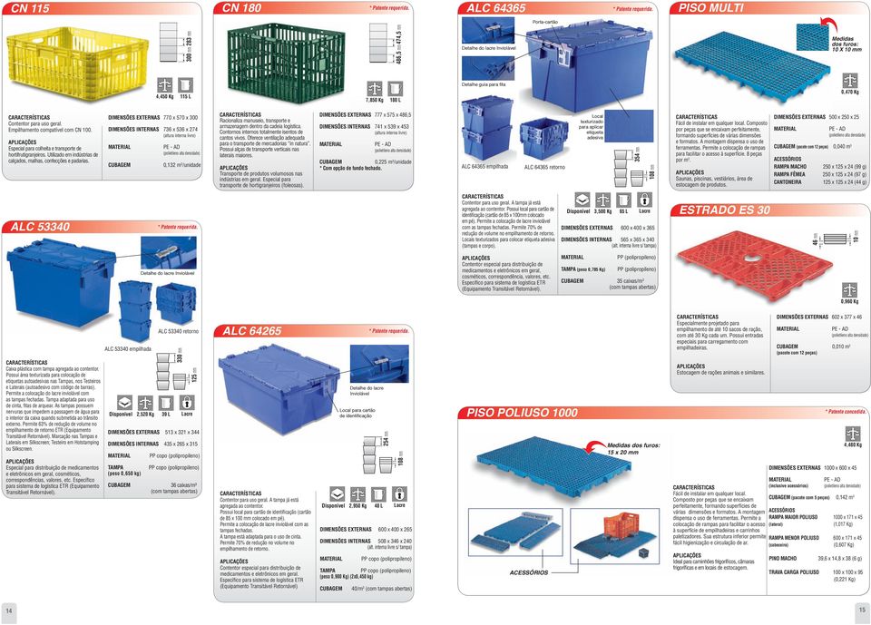 DIMENSÕES EXTERNAS 770 x 570 x 300 DIMENSÕES INTERNAS 736 x 536 x 274 0,132 m 3 /unidade. Contornos internos totalmente isentos de cantos vivos.