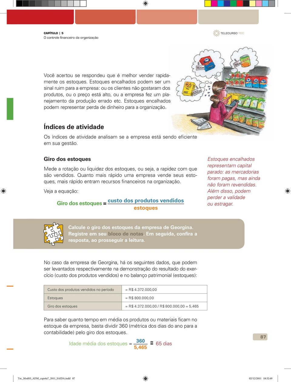 Estoques encalhados podem representar perda de dinheiro para a organização. Índices de atividade Os índices de atividade analisam se a empresa está sendo eficiente em sua gestão.