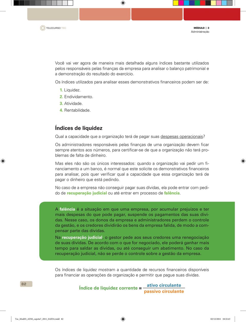 Índices de liquidez Qual a capacidade que a organização terá de pagar suas despesas operacionais?