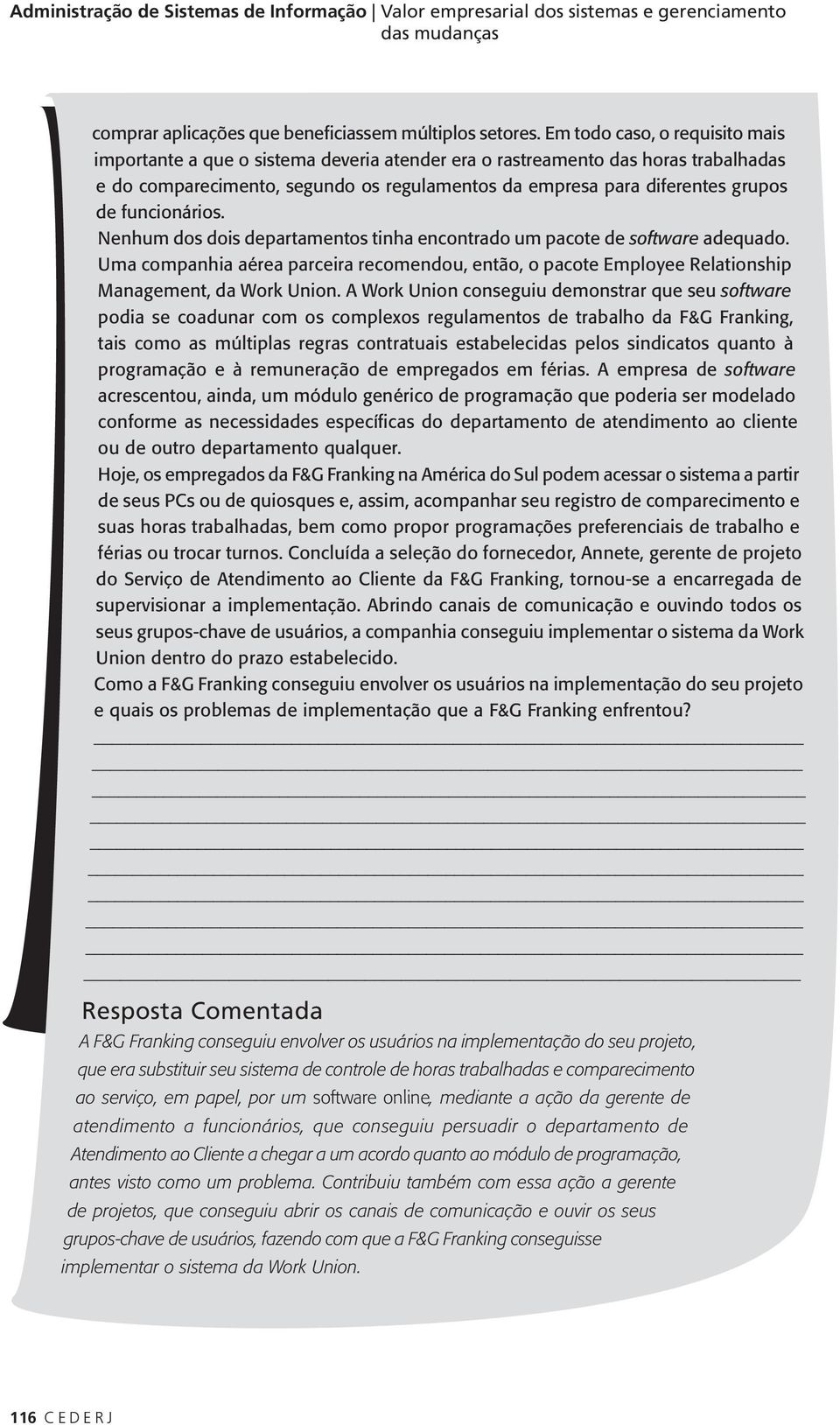 funcionários. Nenhum dos dois departamentos tinha encontrado um pacote de software adequado. Uma companhia aérea parceira recomendou, então, o pacote Employee Relationship Management, da Work Union.