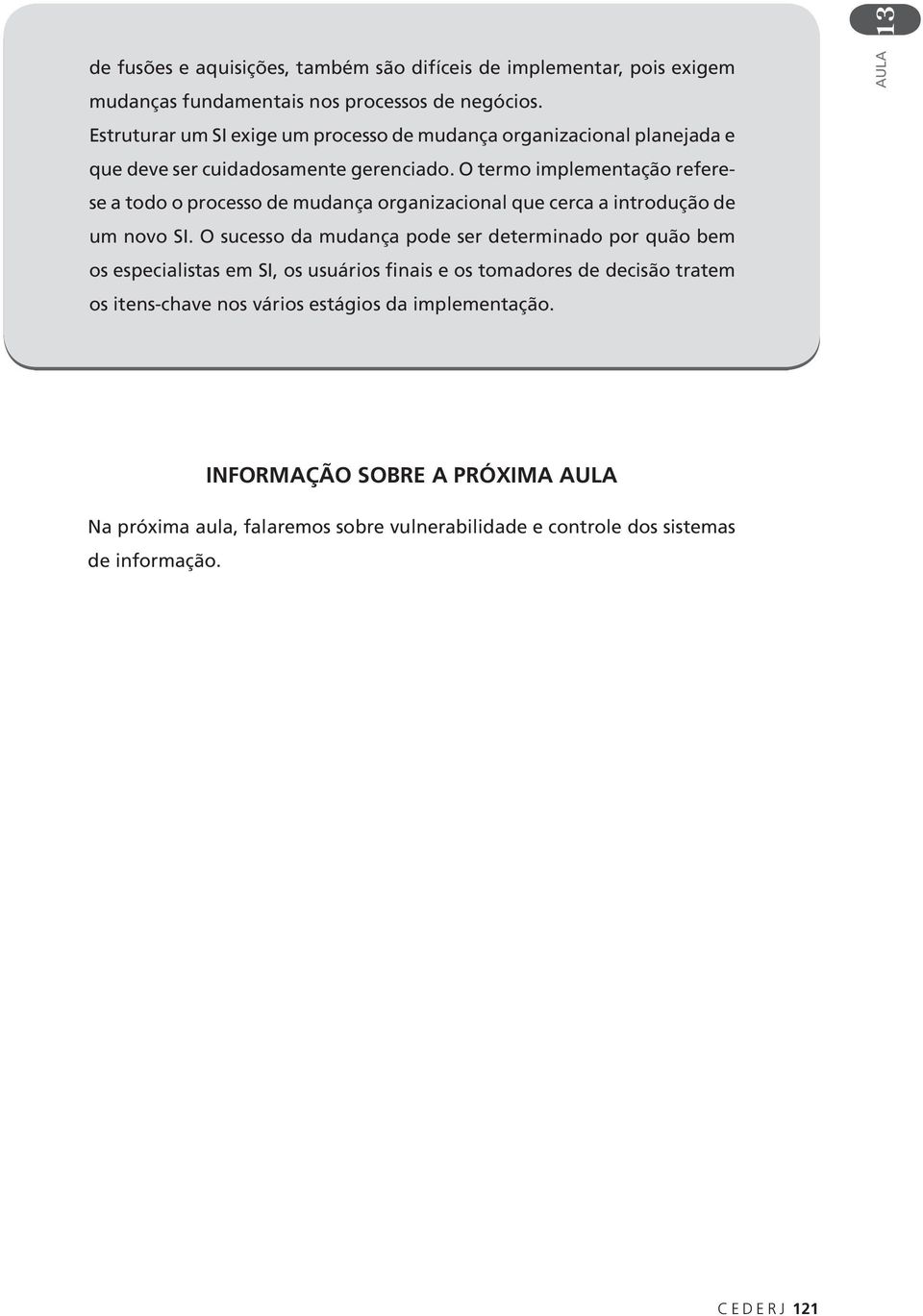 O termo implementação referese a todo o processo de mudança organizacional que cerca a introdução de um novo SI.