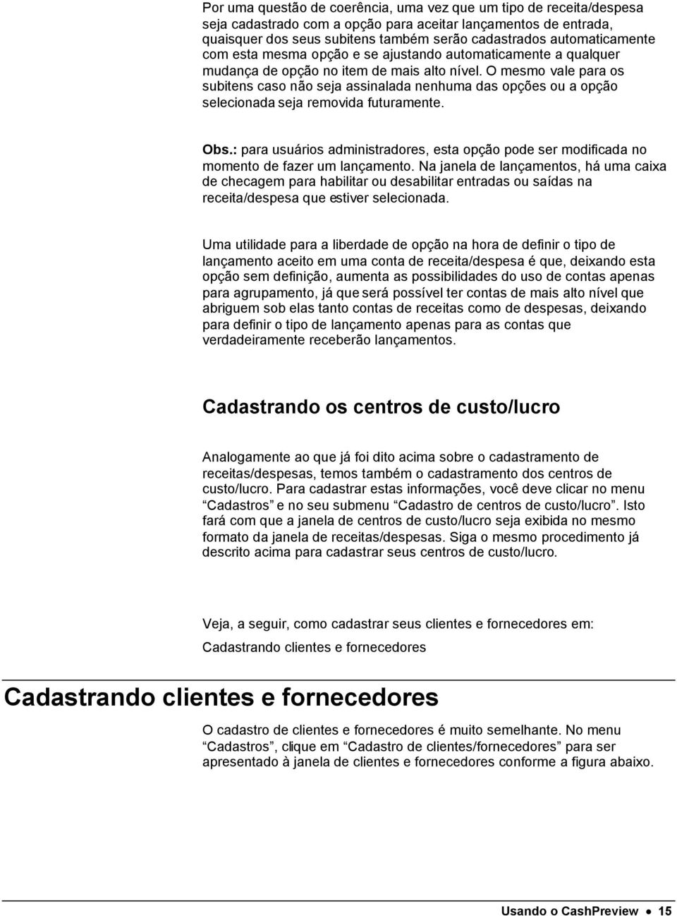 O mesmo vale para os subitens caso não seja assinalada nenhuma das opções ou a opção selecionada seja removida futuramente. Obs.