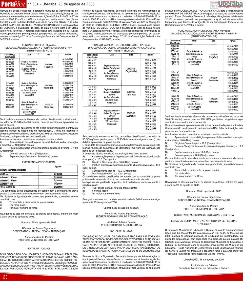 622 e homologado o resultado da 1ª fase (Prova scrita) através do Edital 49/2006, através do Porta Voz 628 de 15 de julho e 2006 do PROCESSO SELETIVO SIMPLIFICADO para a função pública e COPEIRA, a