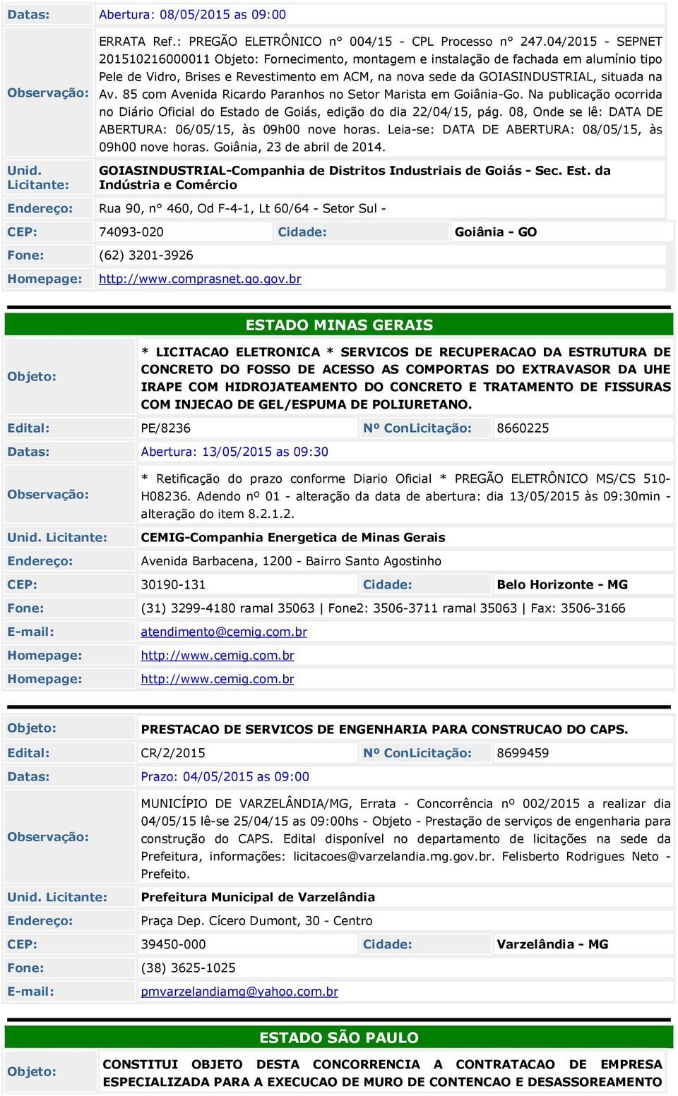 8 com Avenida Ricardo Paranhos no Setor Marista em Goiânia-Go. Na publicação ocorrida no Diário Oficial do Estado de Goiás, edição do dia 22/04/1, pág.