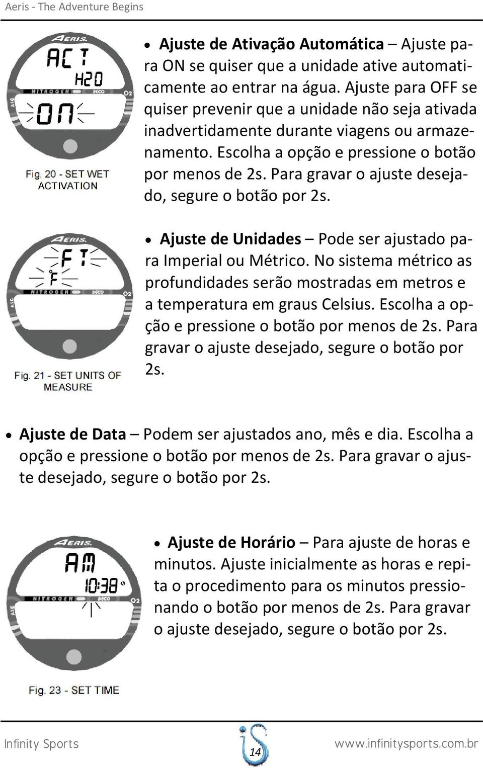 Para gravar o ajuste desejado, segure o botão por 2s. Ajuste de Unidades Pode ser ajustado para Imperial ou Métrico.