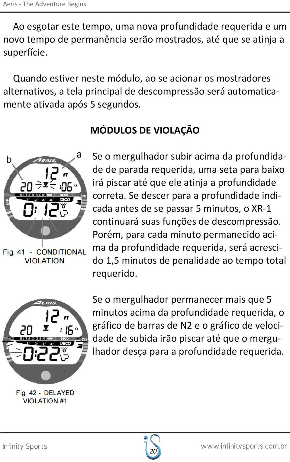 MÓDULOS DE VIOLAÇÃO Se o mergulhador subir acima da profundidade de parada requerida, uma seta para baixo irá piscar até que ele atinja a profundidade correta.