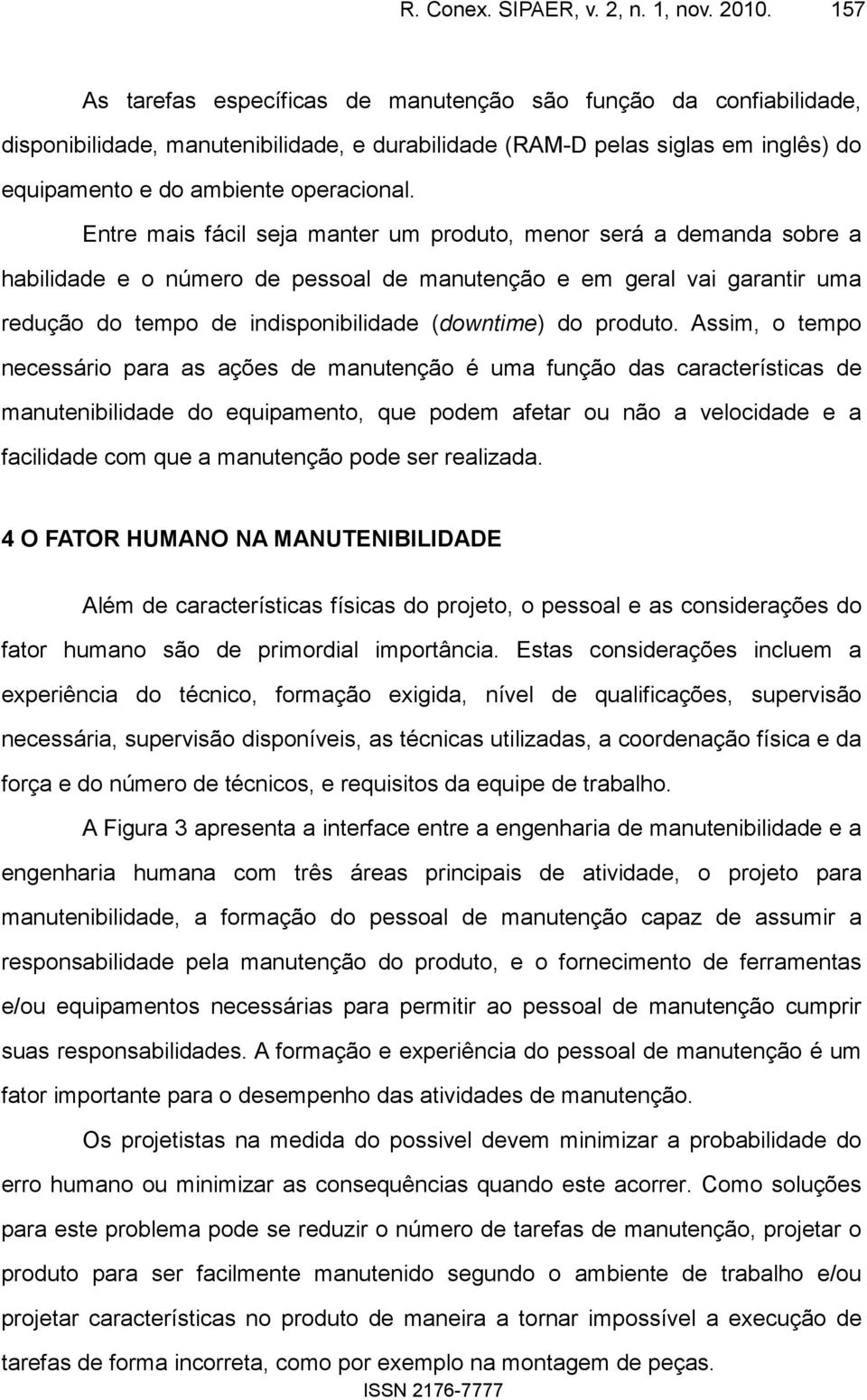 Entre mais fácil seja manter um produto, menor será a demanda sobre a habilidade e o número de pessoal de manutenção e em geral vai garantir uma redução do tempo de indisponibilidade (downtime) do