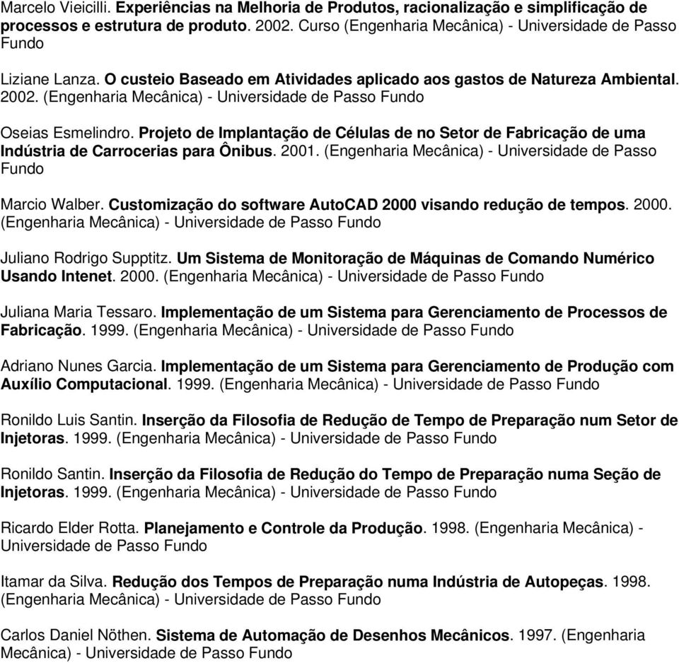 (Engenharia Mecânica) - Universidade de Passo Fundo Oseias Esmelindro. Projeto de Implantação de Células de no Setor de Fabricação de uma Indústria de Carrocerias para Ônibus. 2001.