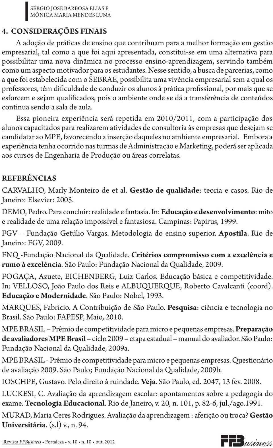 uma nova dinâmica no processo ensino-aprendizagem, servindo também como um aspecto motivador para os estudantes.