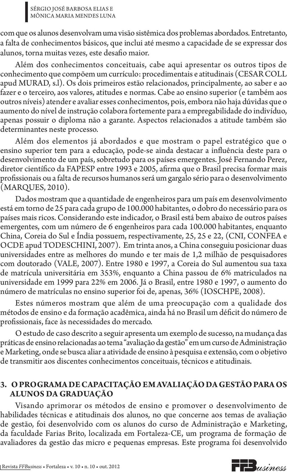 Além dos conhecimentos conceituais, cabe aqui apresentar os outros tipos de conhecimento que compõem um currículo: procedimentais e atitudinais (CESAR COLL apud MURAD, s.l).