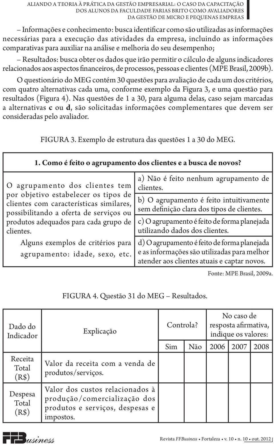 financeiros, de processos, pessoas e clientes (MPE Brasil, 2009b).