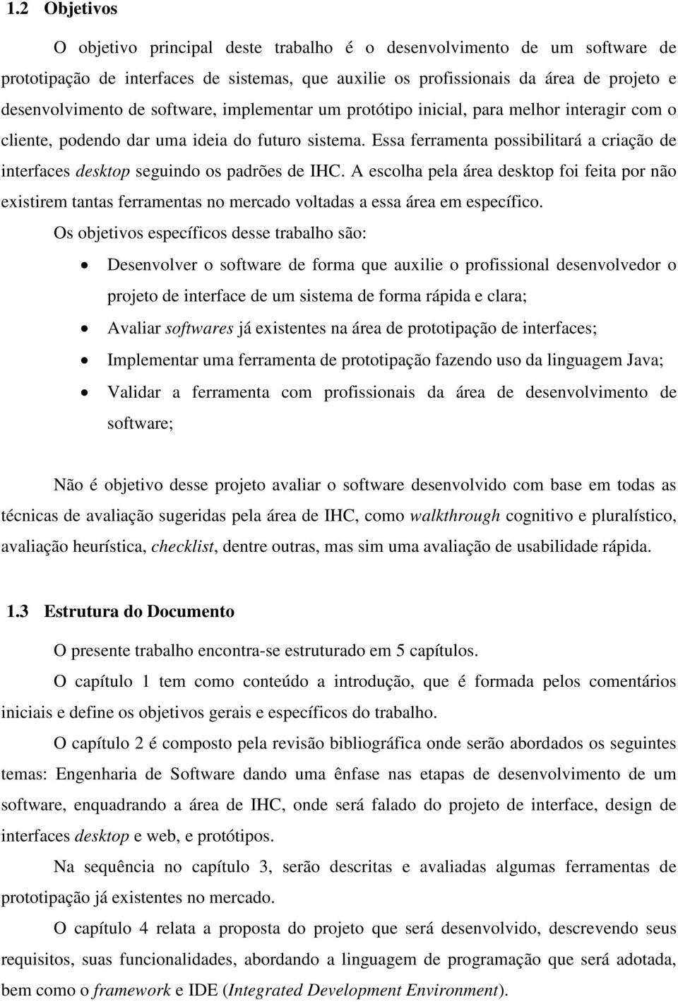 Essa ferramenta possibilitará a criação de interfaces desktop seguindo os padrões de IHC.