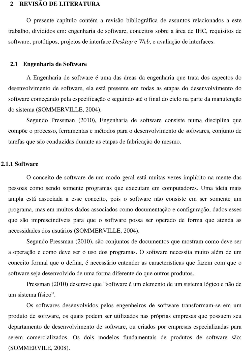 1 Engenharia de Software A Engenharia de software é uma das áreas da engenharia que trata dos aspectos do desenvolvimento de software, ela está presente em todas as etapas do desenvolvimento do