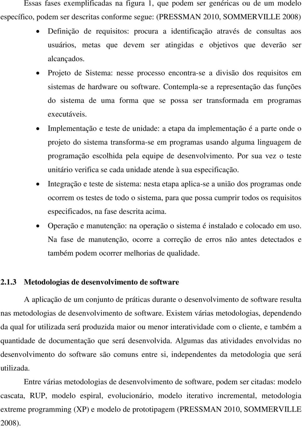 Projeto de Sistema: nesse processo encontra-se a divisão dos requisitos em sistemas de hardware ou software.