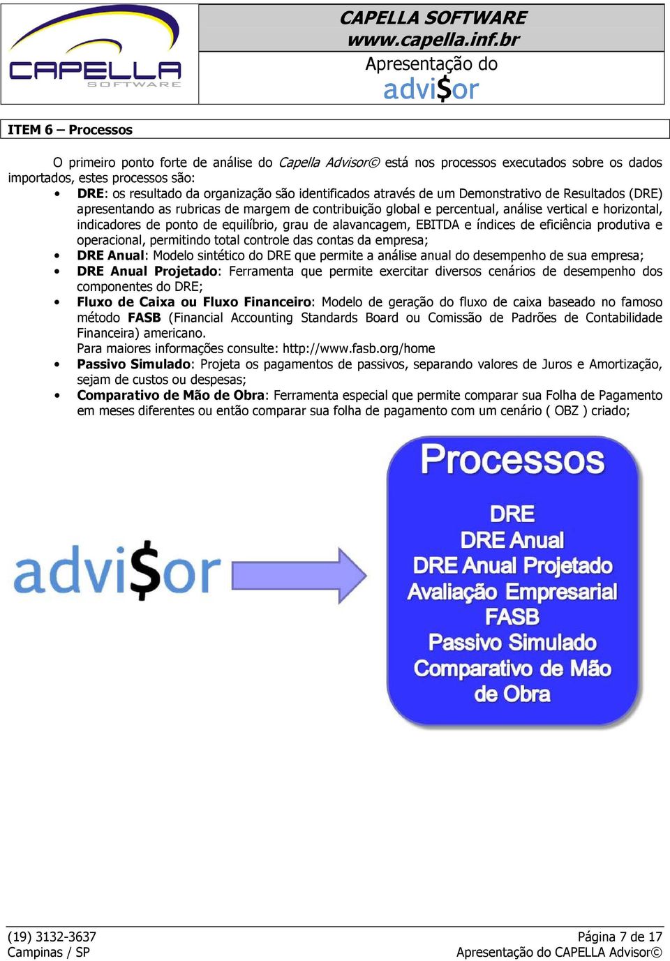 alavancagem, EBITDA e índices de eficiência produtiva e operacional, permitindo total controle das contas da empresa; DRE Anual: Modelo sintético do DRE que permite a análise anual do desempenho de