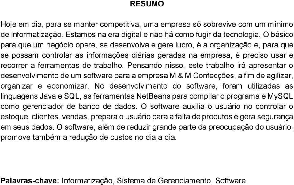 trabalho. Pensando nisso, este trabalho irá apresentar o desenvolvimento de um software para a empresa M & M Confecções, a fim de agilizar, organizar e economizar.