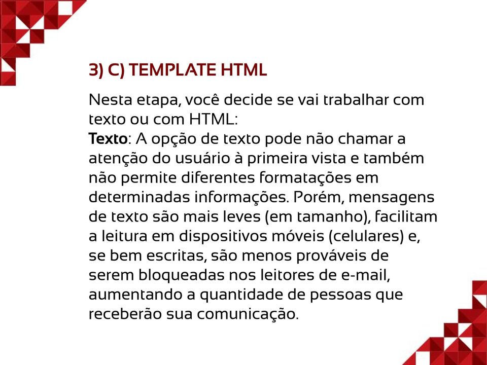 Porém, mensagens de texto são mais leves (em tamanho), facilitam a leitura em dispositivos móveis (celulares) e, se bem