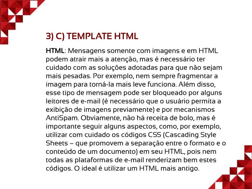 Além disso, esse tipo de mensagem pode ser bloqueado por alguns leitores de e-mail (é necessário que o usuário permita a exibição de imagens previamente) e por mecanismos AntiSpam.