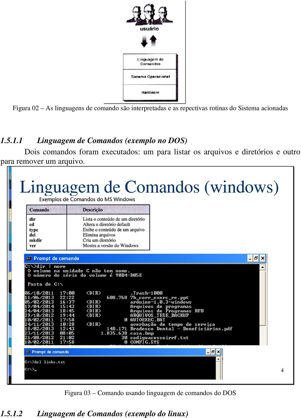 5.1.1 Linguagem de Comandos (exemplo no DOS) Dois comandos foram executados: um para listar os
