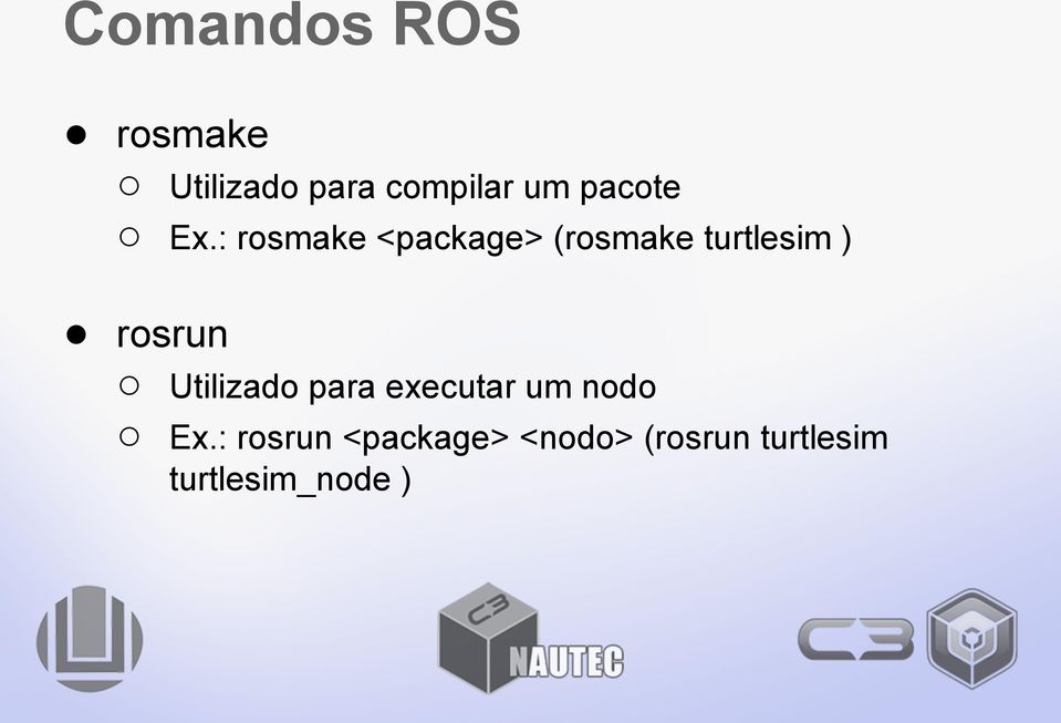 : rosmake <package> (rosmake turtlesim ) rosrun