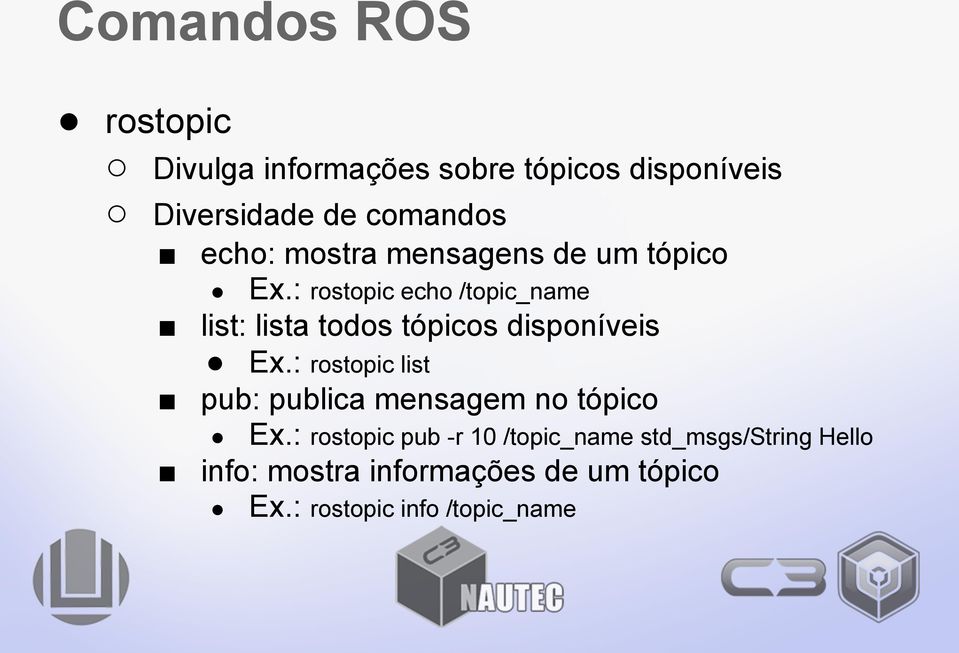 : rostopic echo /topic_name list: lista todos tópicos disponíveis Ex.