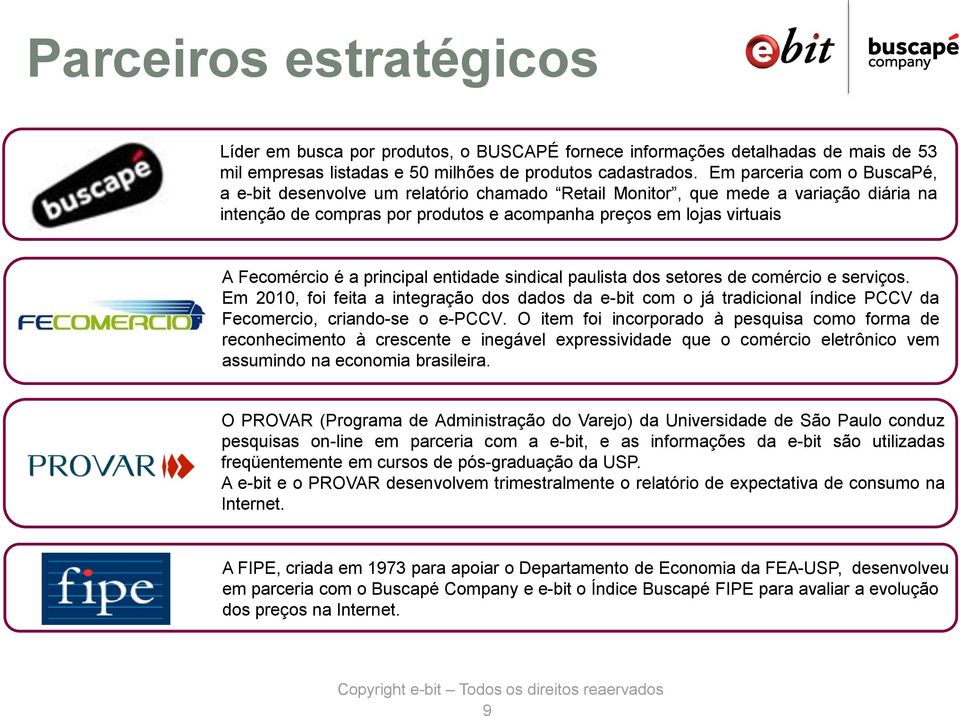 principal entidade sindical paulista dos setores de comércio e serviços. Em 2010, foi feita a integração dos dados da e-bit com o já tradicional índice PCCV da Fecomercio, criando-se o e-pccv.