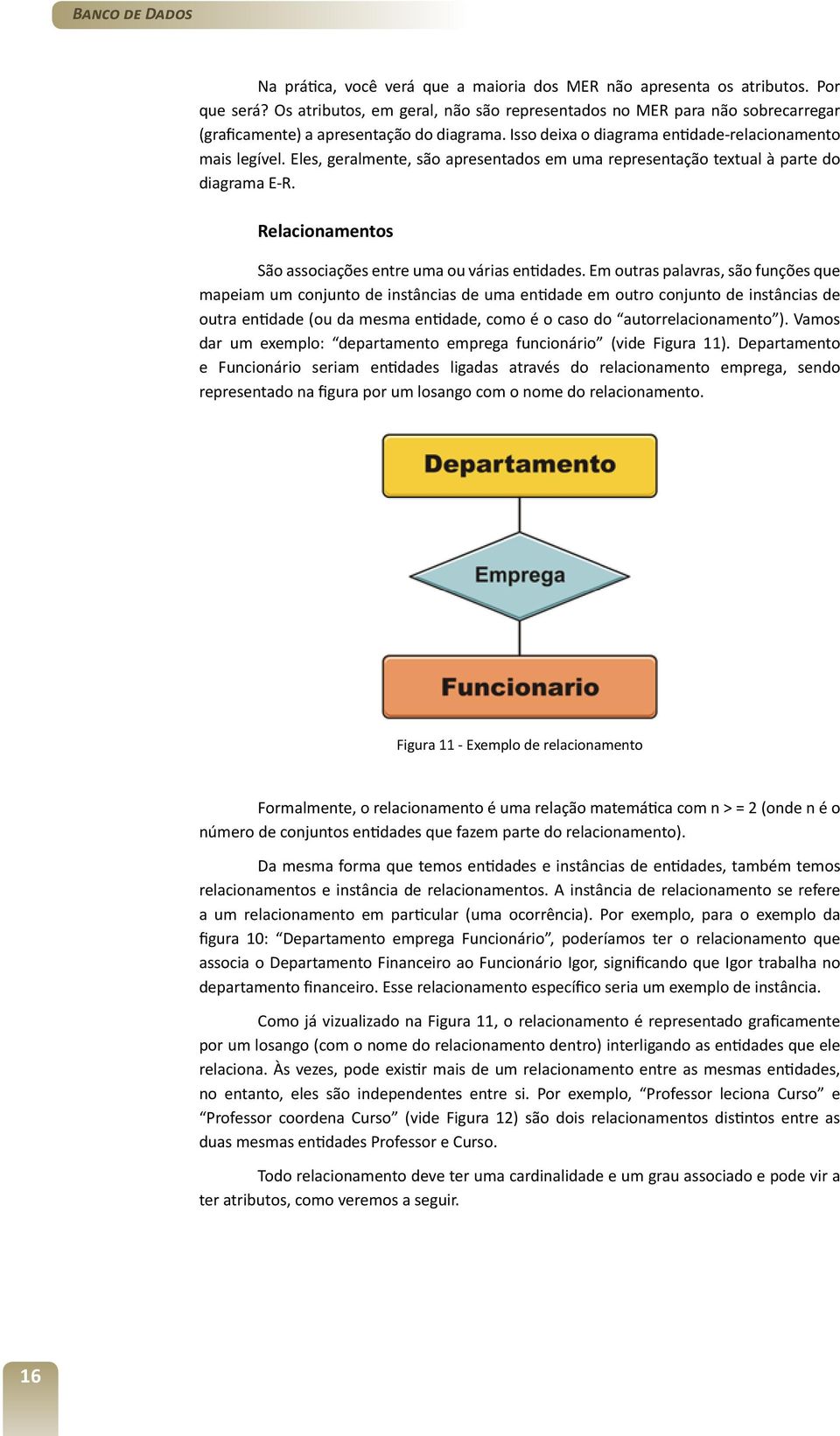 Eles, geralmente, são apresentados em uma representação textual à parte do diagrama E-R. Relacionamentos São associações entre uma ou várias entidades.