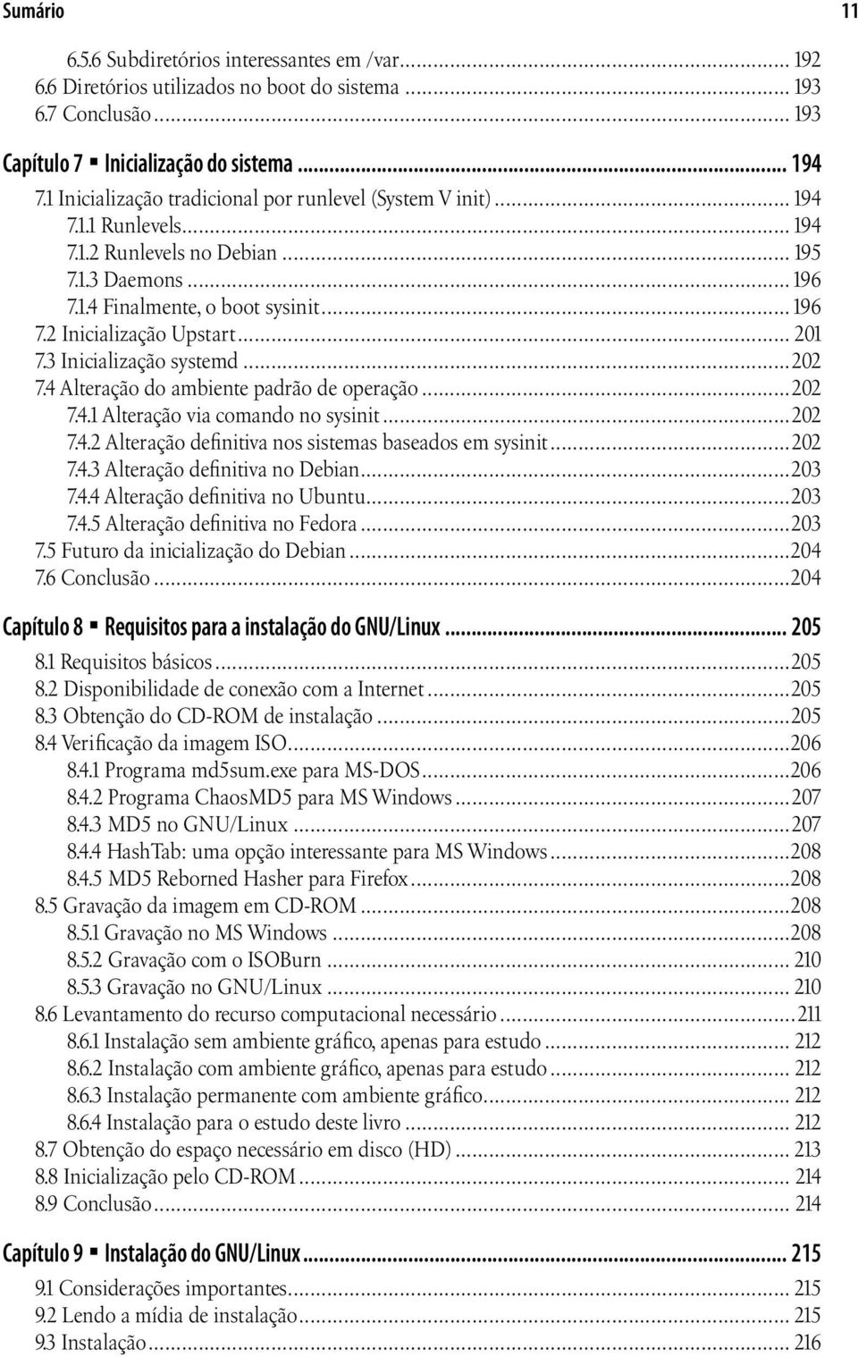 .. 201 7.3 Inicialização systemd...202 7.4 Alteração do ambiente padrão de operação...202 7.4.1 Alteração via comando no sysinit...202 7.4.2 Alteração definitiva nos sistemas baseados em sysinit.