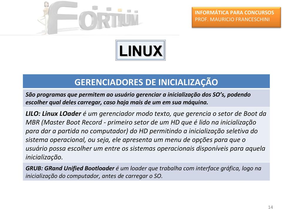 computador) do HD permitindo a inicialização seletiva do sistema operacional, ou seja, ele apresenta um menu de opções para que o usuário possa escolher um entre os sistemas