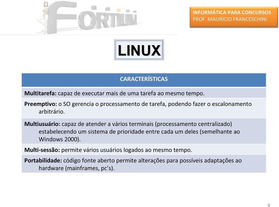 Multiusuário: capaz de atender a vários terminais (processamento centralizado) estabelecendo um sistema de prioridade entre cada