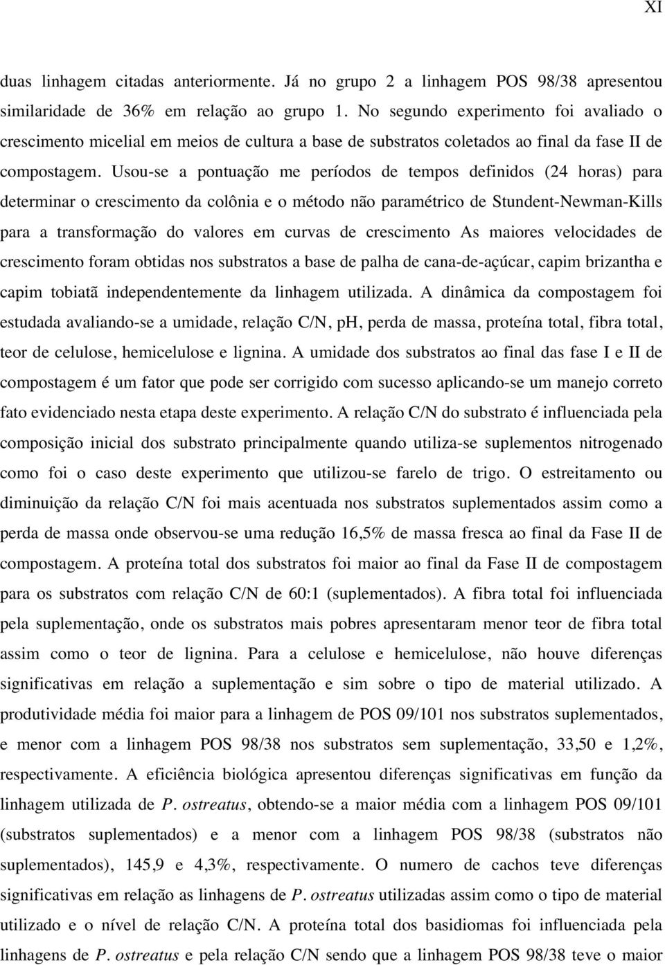 Usou-se a pontuação me períodos de tempos definidos (24 horas) para determinar o crescimento da colônia e o método não paramétrico de Stundent-Newman-Kills para a transformação do valores em curvas